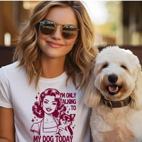 T-Shirt, I'm Only Talking to My Dog Today