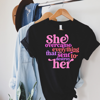 T-Shirt, She Overcame Everything That Was Sent to Destroy Her