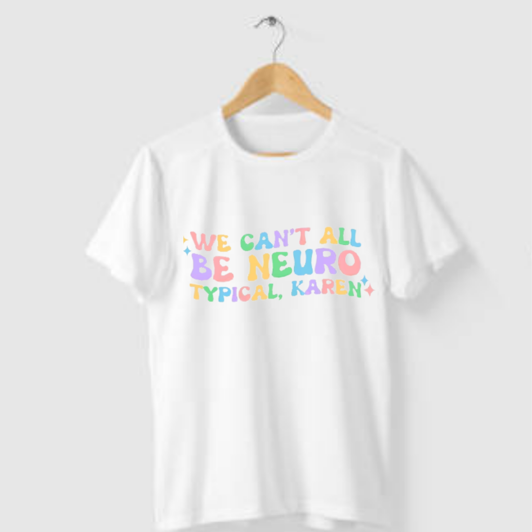 T-Shirt, We Can't All Be Neurotypical Karen, Adult Unisex