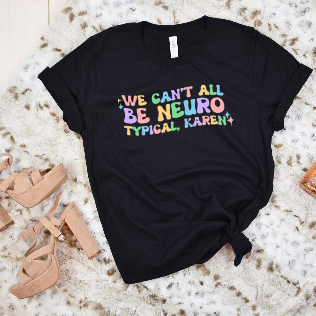 T-Shirt, We Can't All Be Neurotypical Karen, Adult Unisex
