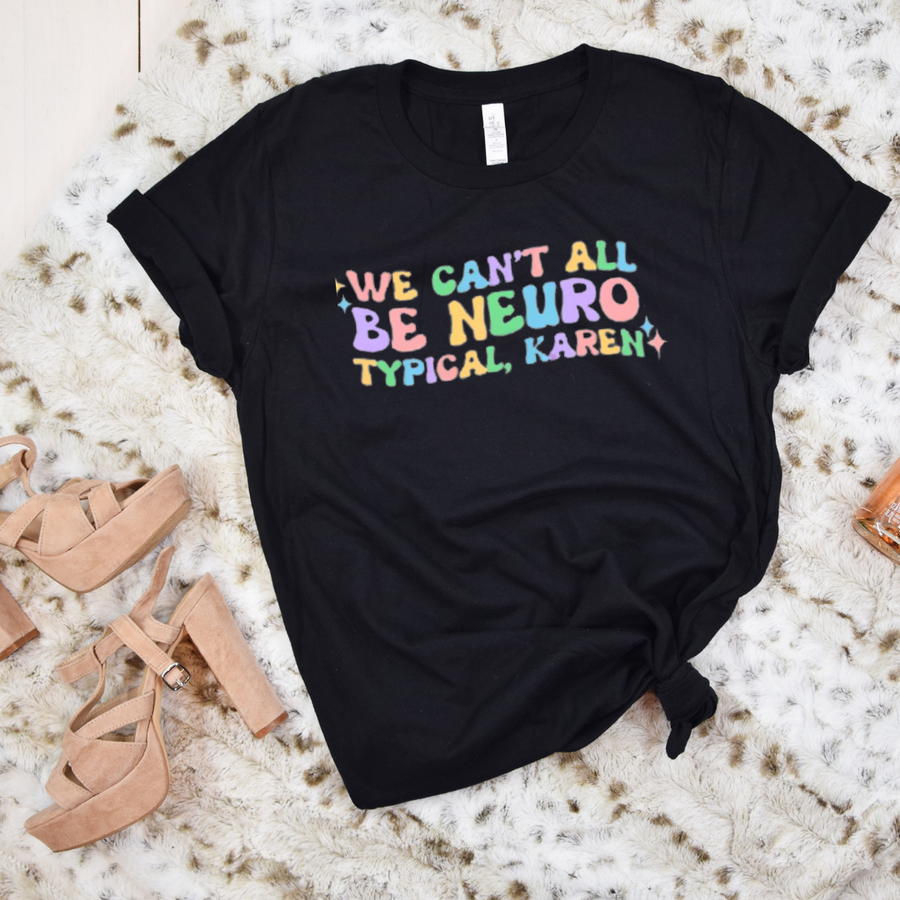 T-Shirt, We Can't All Be Neurotypical Karen, Adult Unisex